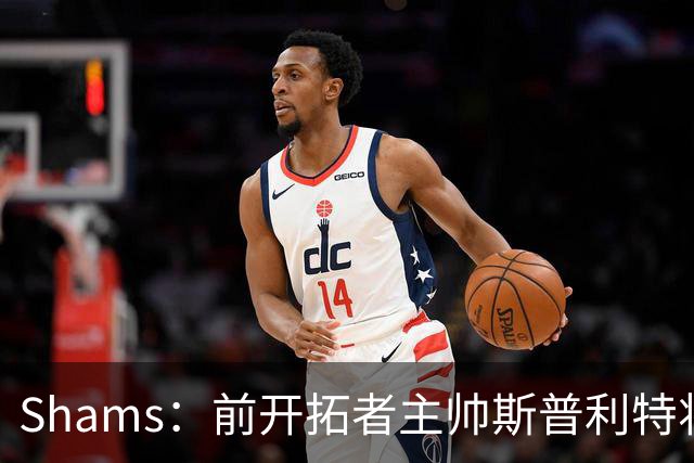 Shams：前开拓者主帅斯普利特将担任公牛新任主教练！
